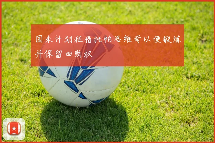 国米计划租借托帕洛维奇以便锻炼并保留回购权