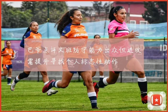 巴爷点评文班防守能力出众但进攻需提升寻找个人标志性动作